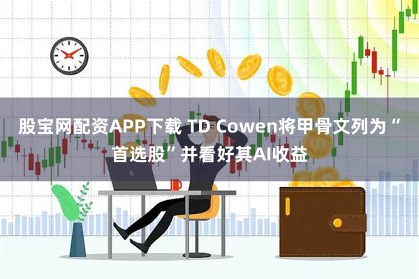 股宝网配资APP下载 TD Cowen将甲骨文列为“首选股”并看好其AI收益