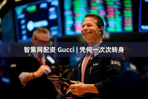 智策网配资 Gucci | 凭何一次次转身